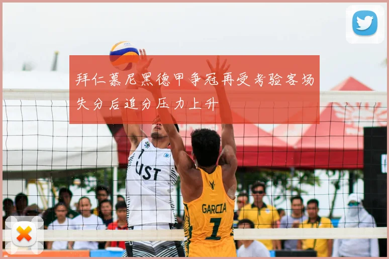 拜仁慕尼黑德甲争冠再受考验客场失分后追分压力上升